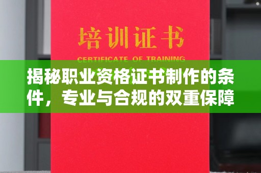 尚志揭秘职业资格证书制作的条件，专业与合规的双重保障